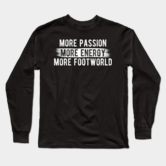 More Energy, More Passion, More Footwork, Funny Trending Gift Long Sleeve T-Shirt by chidadesign